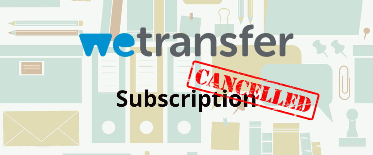 Cómo cancelar tu suscripción a WeTransfer en unos pocos pasos